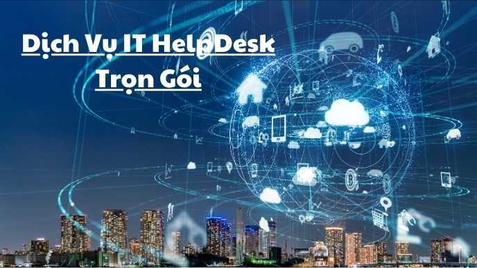 Dịch Vụ IT HelpDesk Cho Doanh Nghiệp Trọn Gói